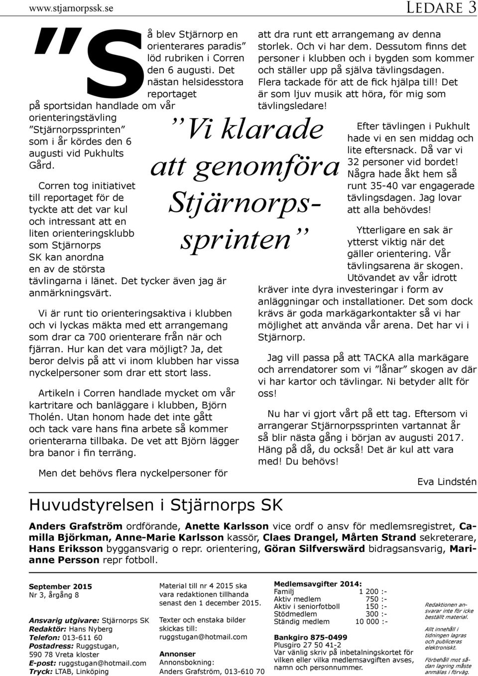 Corren tog initiativet till reportaget för de tyckte att det var kul och intressant att en liten orienteringsklubb som Stjärnorps SK kan anordna en av de största tävlingarna i länet.