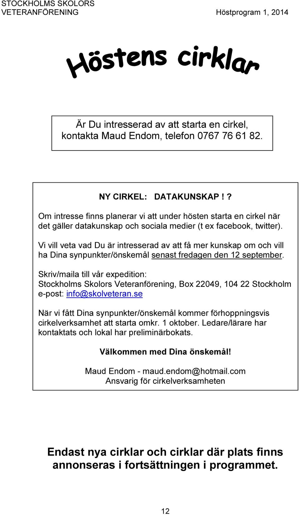 Vi vill veta vad Du är intresserad av att få mer kunskap om och vill ha Dina synpunkter/önskemål senast fredagen den 12 september.