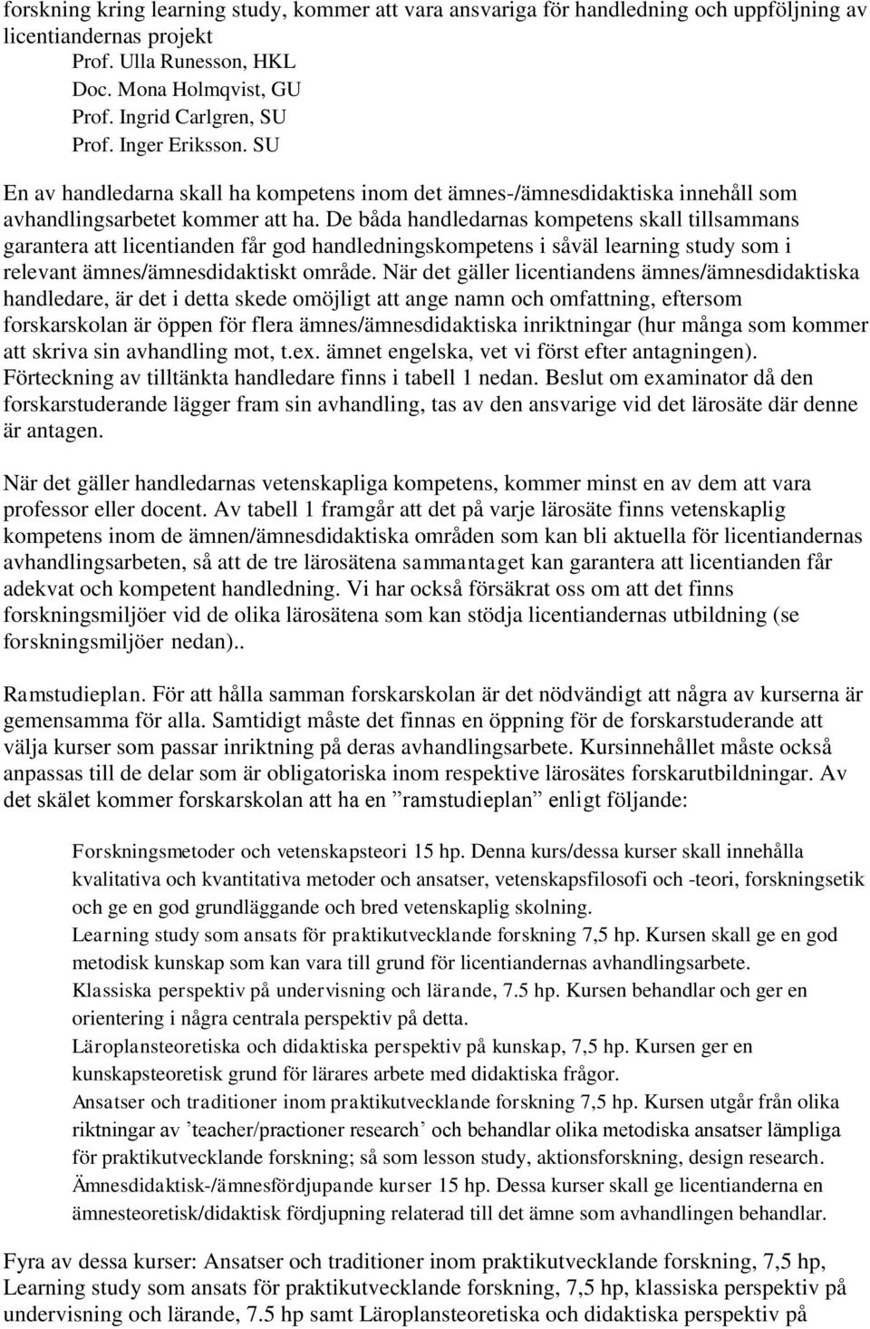 De båda handledarnas kompetens skall tillsammans garantera att licentianden får god handledningskompetens i såväl learning study som i relevant ämnes/ämnesdidaktiskt område.