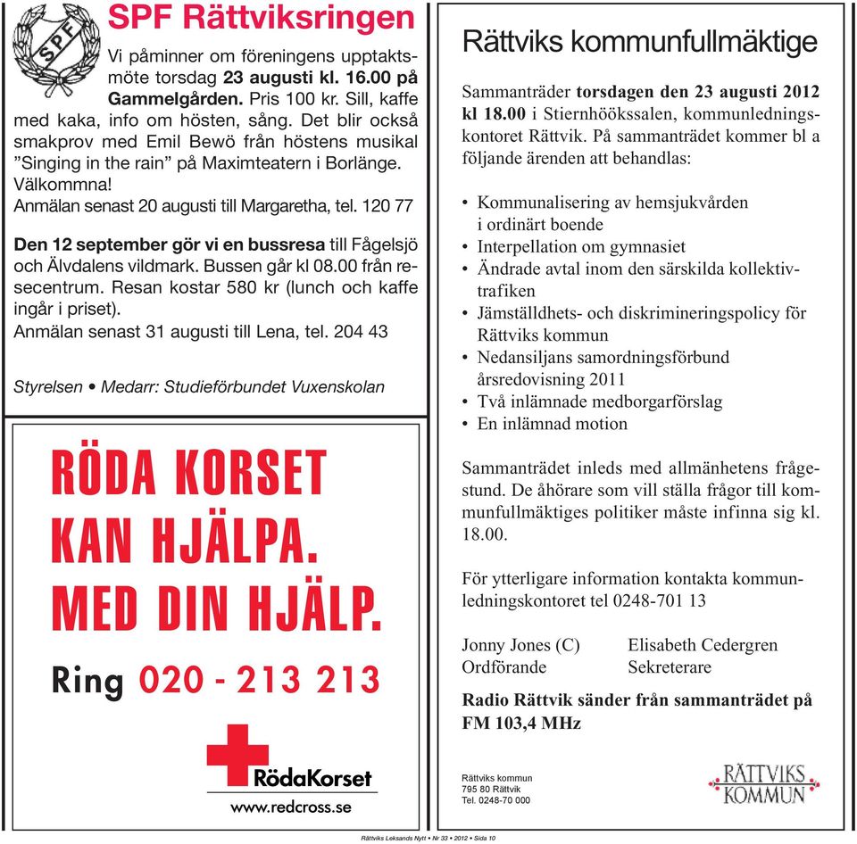 120 77 Den 12 september gör vi en bussresa till Fågelsjö och Älvdalens vildmark. Bussen går kl 08.00 från resecentrum. Resan kostar 580 kr (lunch och kaffe ingår i priset).