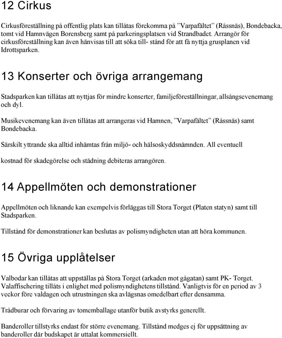 13 Konserter och övriga arrangemang Stadsparken kan tillåtas att nyttjas för mindre konserter, familjeföreställningar, allsångsevenemang och dyl.