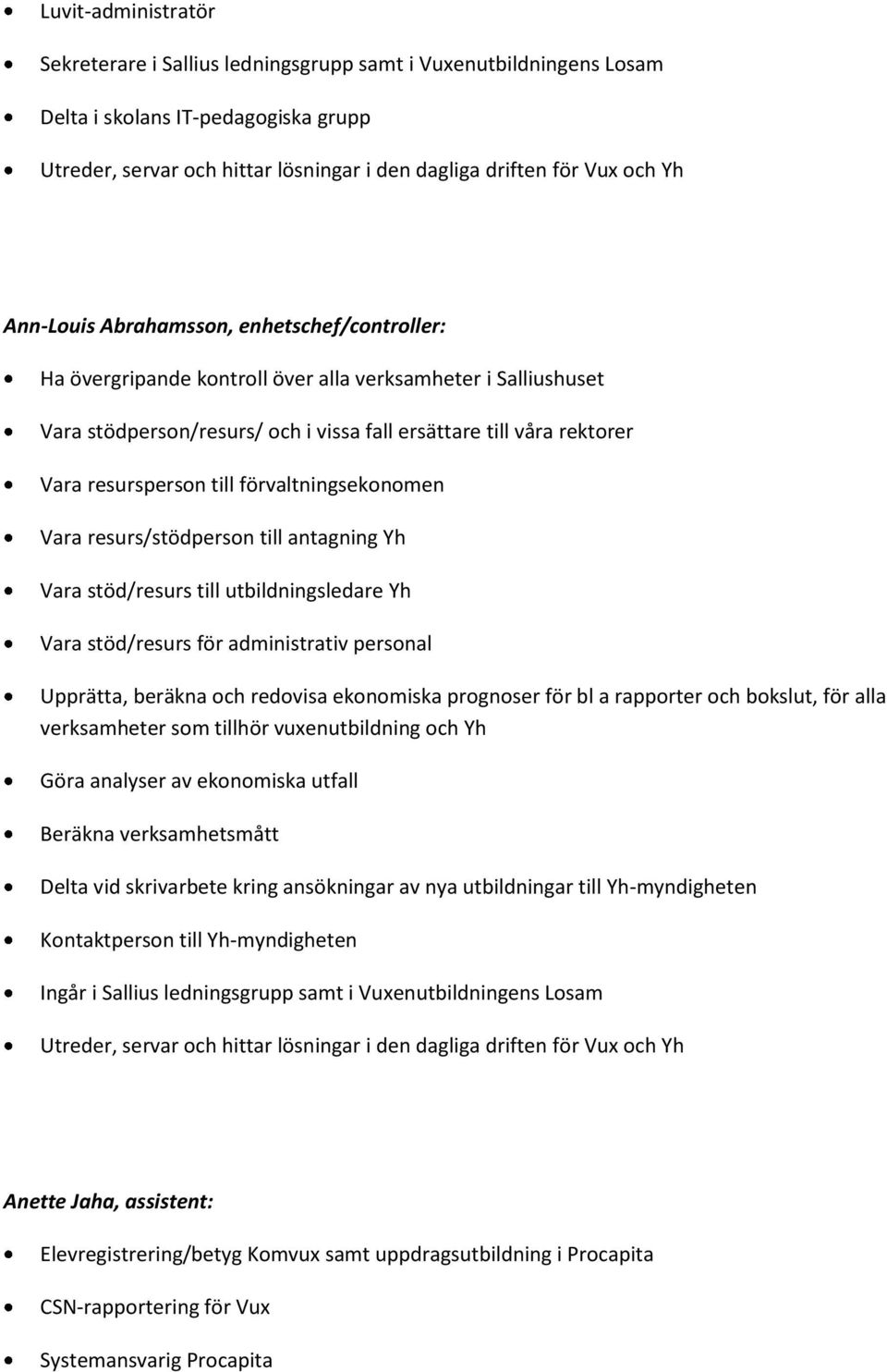 till förvaltningsekonomen Vara resurs/stödperson till antagning Yh Vara stöd/resurs till utbildningsledare Yh Vara stöd/resurs för administrativ personal Upprätta, beräkna och redovisa ekonomiska