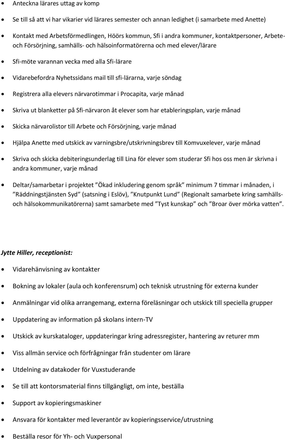 söndag Registrera alla elevers närvarotimmar i Procapita, varje månad Skriva ut blanketter på Sfi-närvaron åt elever som har etableringsplan, varje månad Skicka närvarolistor till Arbete och