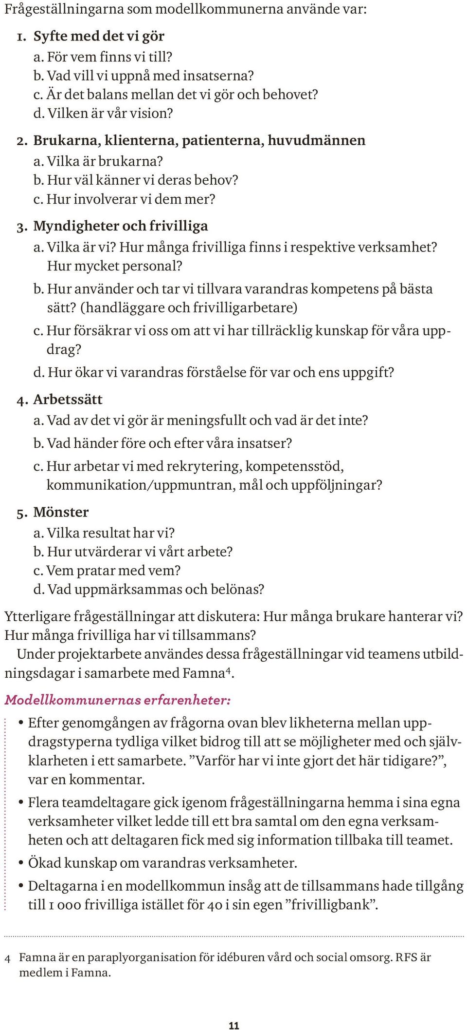 Hur många frivilliga finns i respektive verksamhet? Hur mycket personal? b. Hur använder och tar vi tillvara varandras kompetens på bästa sätt? (handläggare och frivilligarbetare) c.