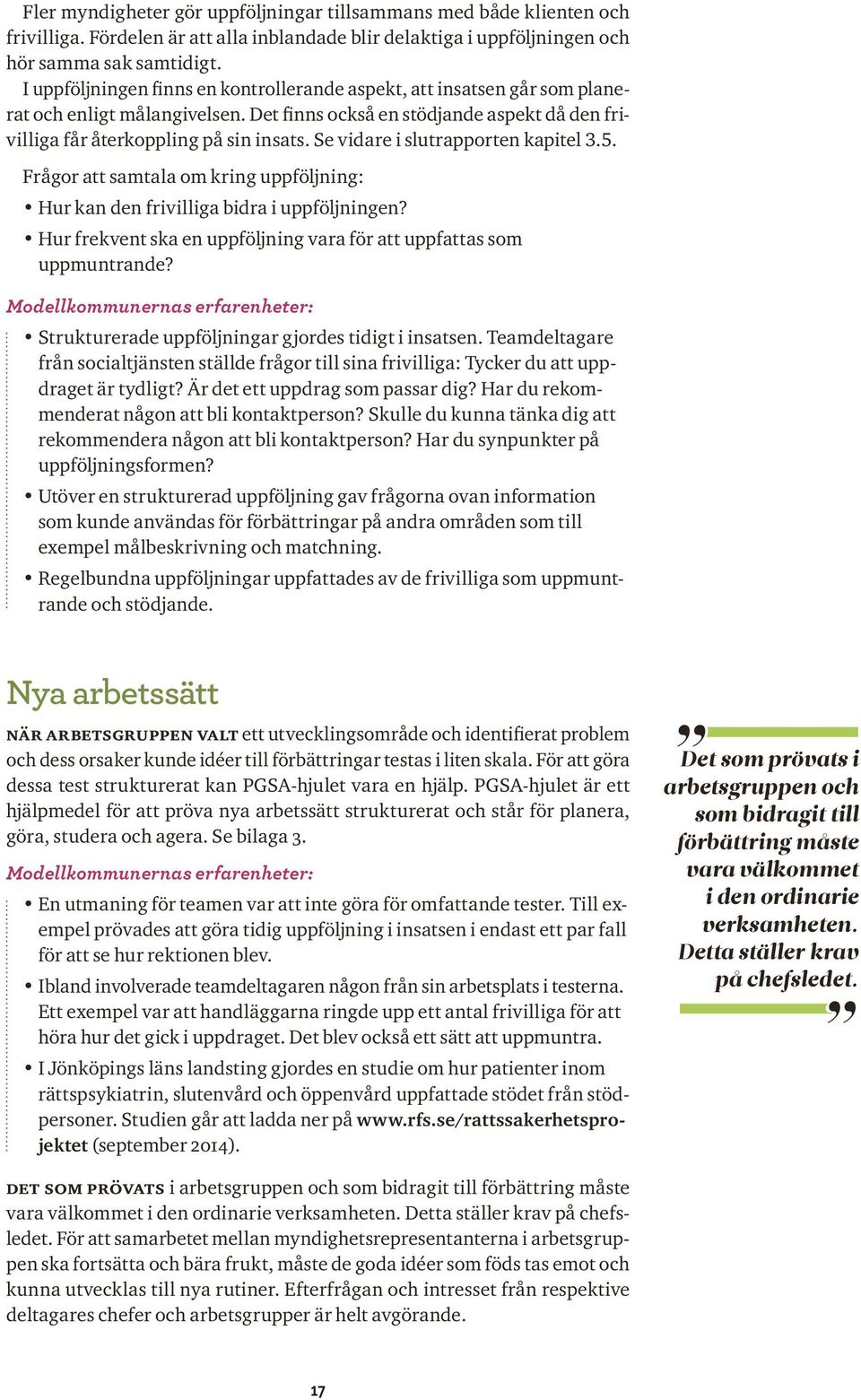 Se vidare i slutrapporten kapitel 3.5. Frågor att samtala om kring uppföljning: Hur kan den frivilliga bidra i uppföljningen? Hur frekvent ska en uppföljning vara för att uppfattas som uppmuntrande?