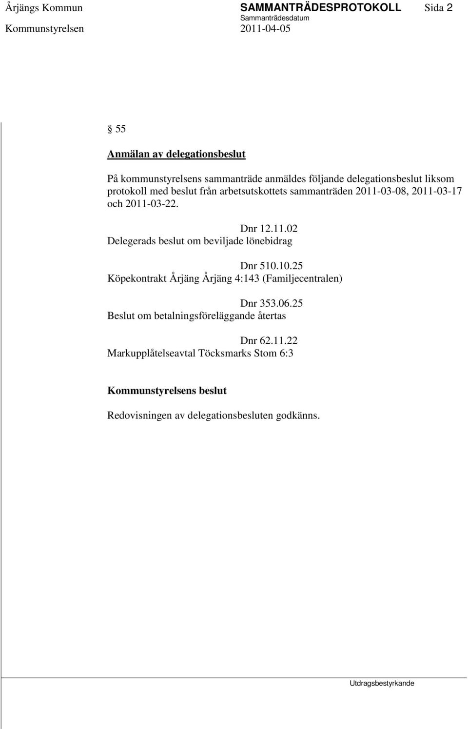 03-08, 2011-03-17 och 2011-03-22. Dnr 12.11.02 Delegerads beslut om beviljade lönebidrag Dnr 510.