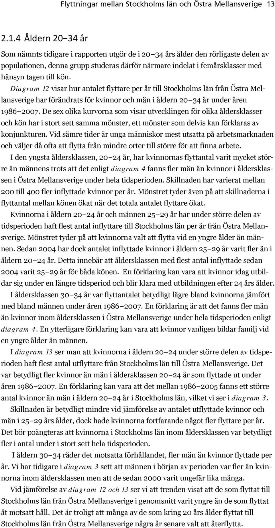 till kön. Diagram 12 visar hur antalet flyttare per år till Stockholms län från Östra Mellansverige har förändrats för kvinnor och män i åldern 20 34 år under åren 1986 2007.