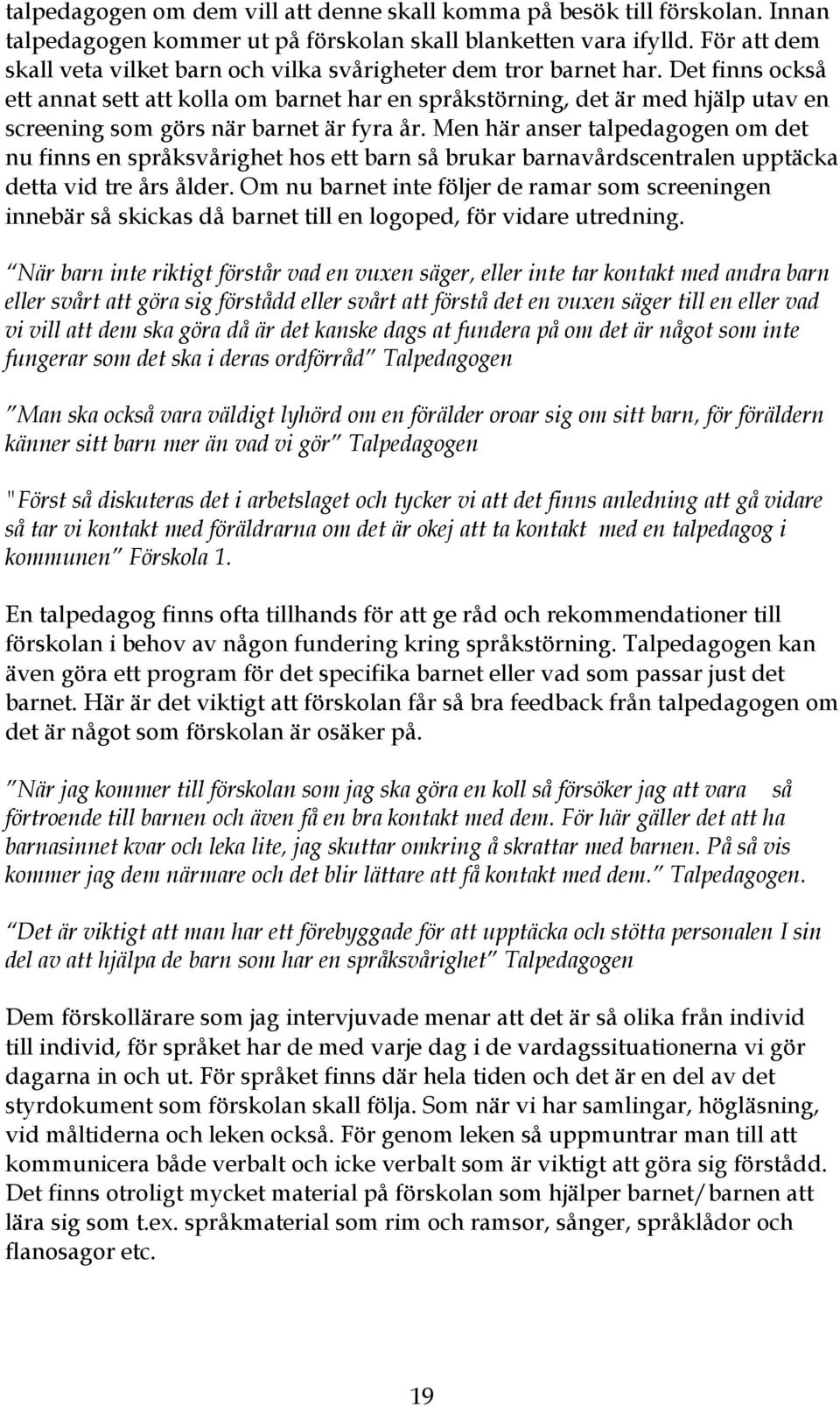 Det finns också ett annat sett att kolla om barnet har en språkstörning, det är med hjälp utav en screening som görs när barnet är fyra år.