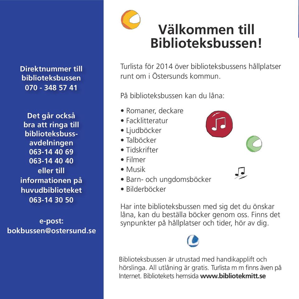 bokbussen@ostersund.se Turlista för 2014 över biblioteksbussens hållplatser runt om i Östersunds kommun.
