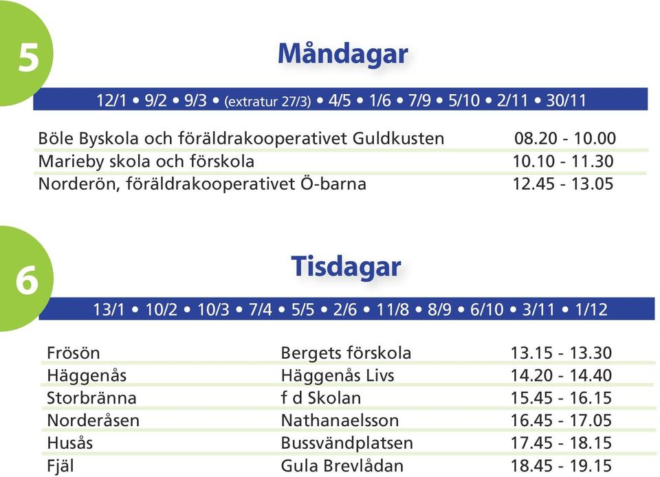 05 6 Tisdagar 13/1 10/2 10/3 7/4 5/5 2/6 11/8 8/9 6/10 3/11 1/12 Frösön Bergets förskola 13.15-13.