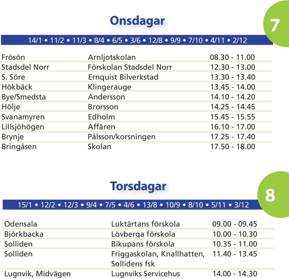 00 Brynje Pålsson/korsningen 17.25-17.40 Bringåsen Skolan 17.50-18.00 Torsdagar 15/1 12/2 12/3 9/4 7/5 4/6 13/8 10/9 8/10 5/11 3/12 8 Odensala Luktärtans förskola 09.00-09.