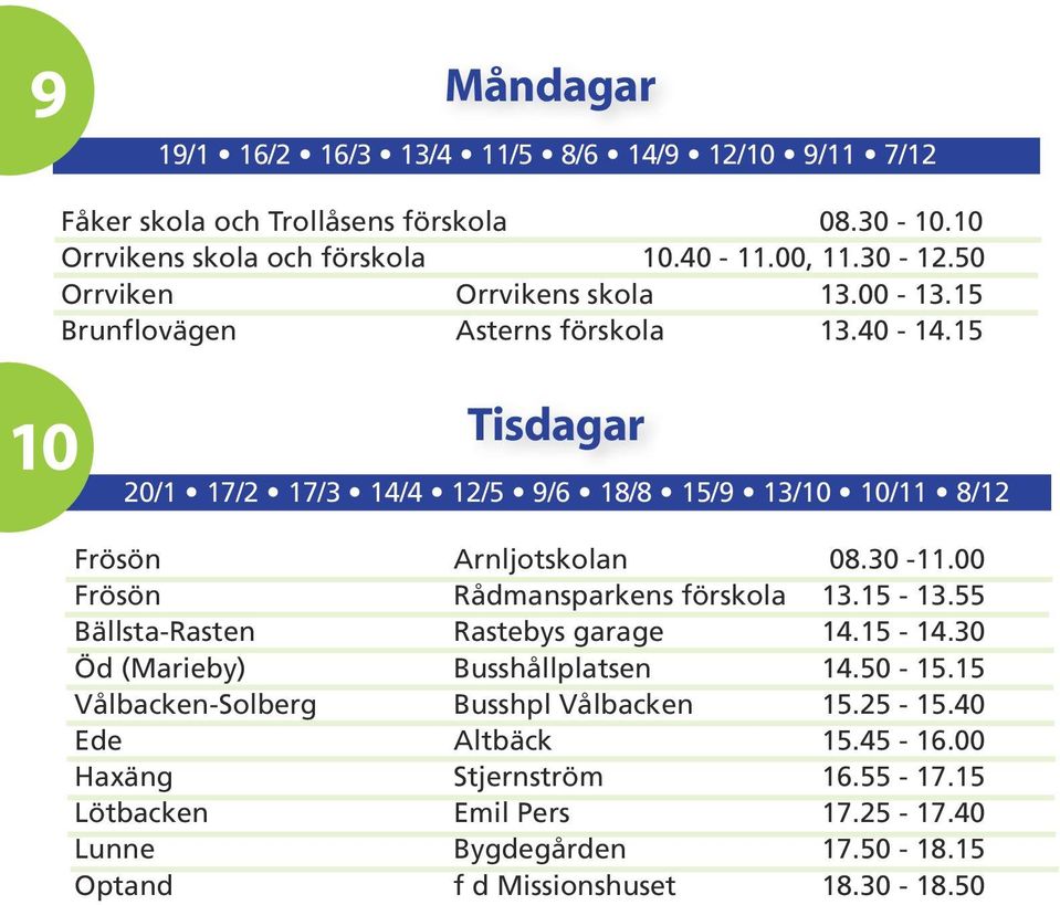 15 10 Tisdagar 20/1 17/2 17/3 14/4 12/5 9/6 18/8 15/9 13/10 10/11 8/12 Frösön Arnljotskolan 08.30-11.00 Frösön Rådmansparkens förskola 13.15-13.