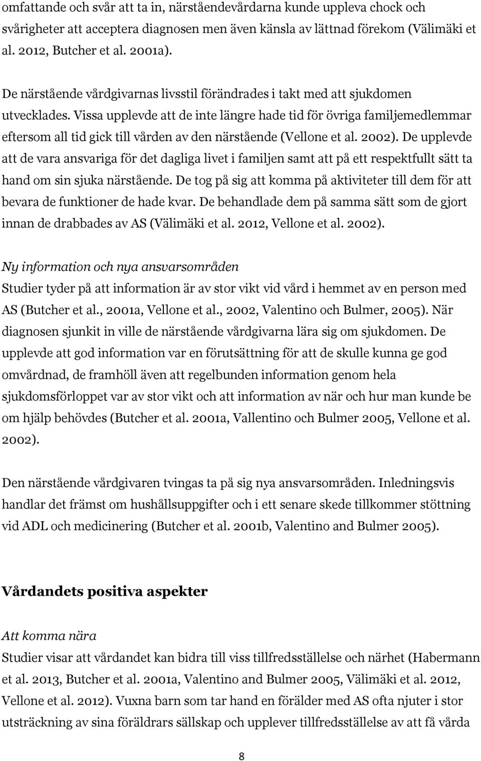 Vissa upplevde att de inte längre hade tid för övriga familjemedlemmar eftersom all tid gick till vården av den närstående (Vellone et al. 2002).