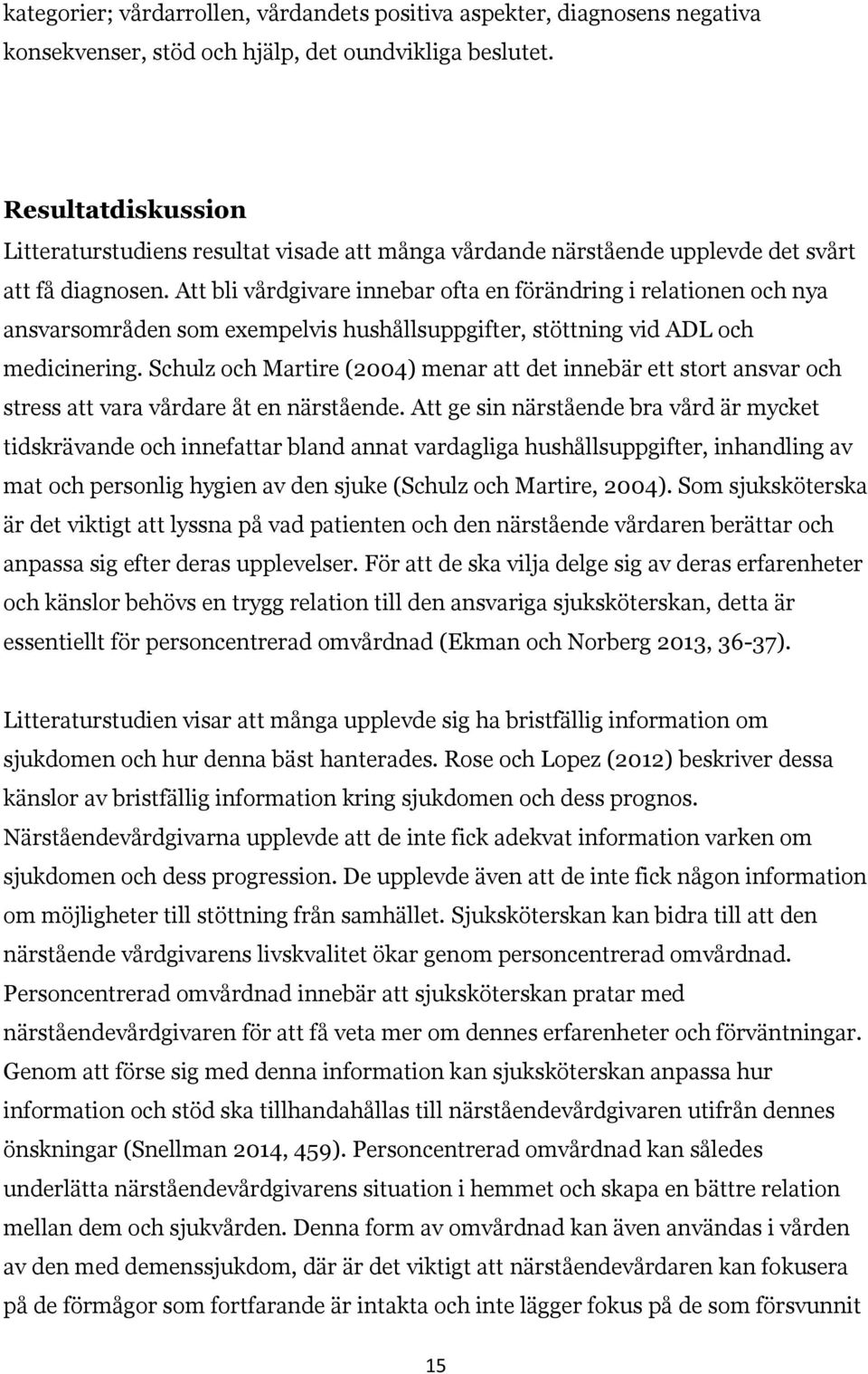 Att bli vårdgivare innebar ofta en förändring i relationen och nya ansvarsområden som exempelvis hushållsuppgifter, stöttning vid ADL och medicinering.