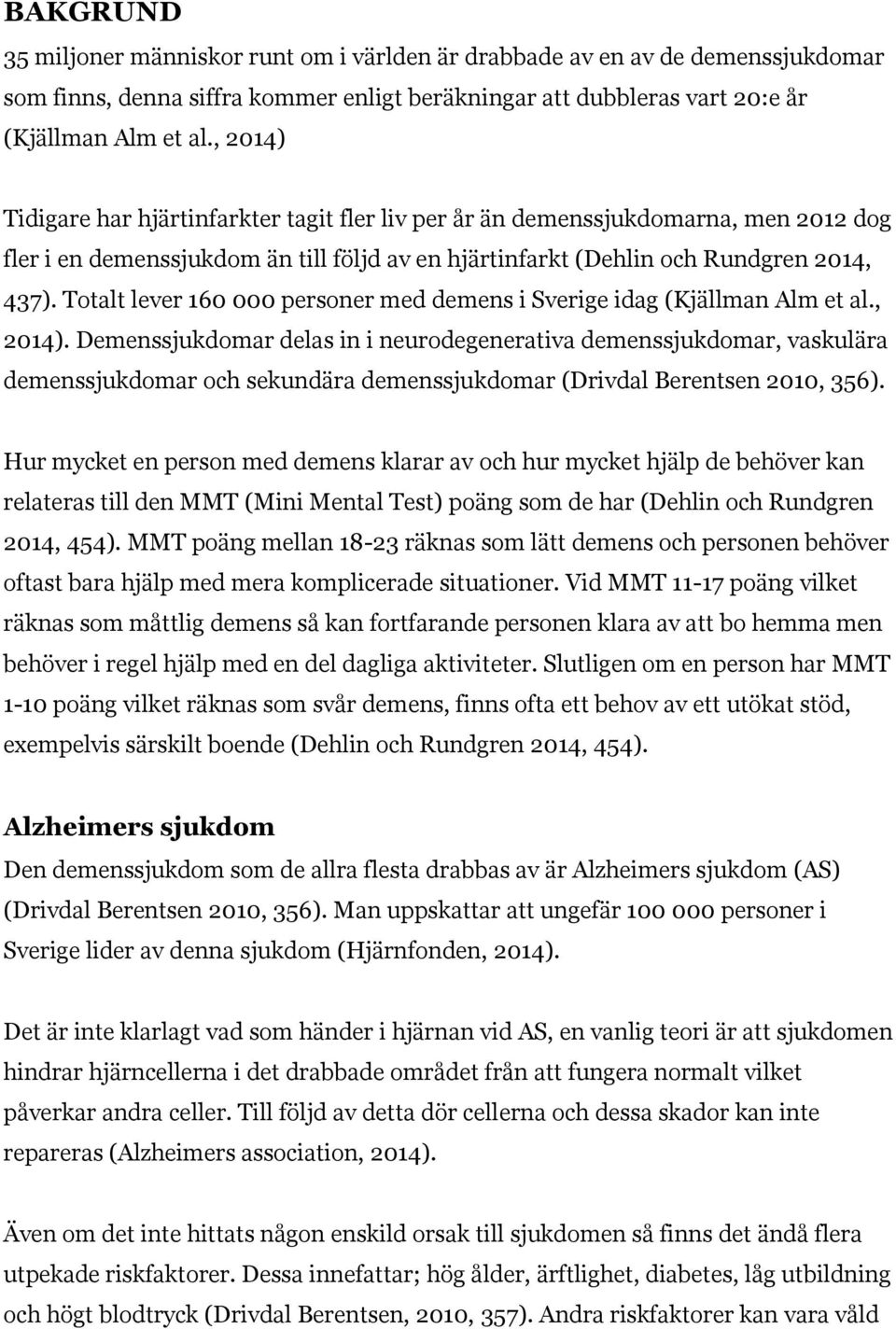 Totalt lever 160 000 personer med demens i Sverige idag (Kjällman Alm et al., 2014).