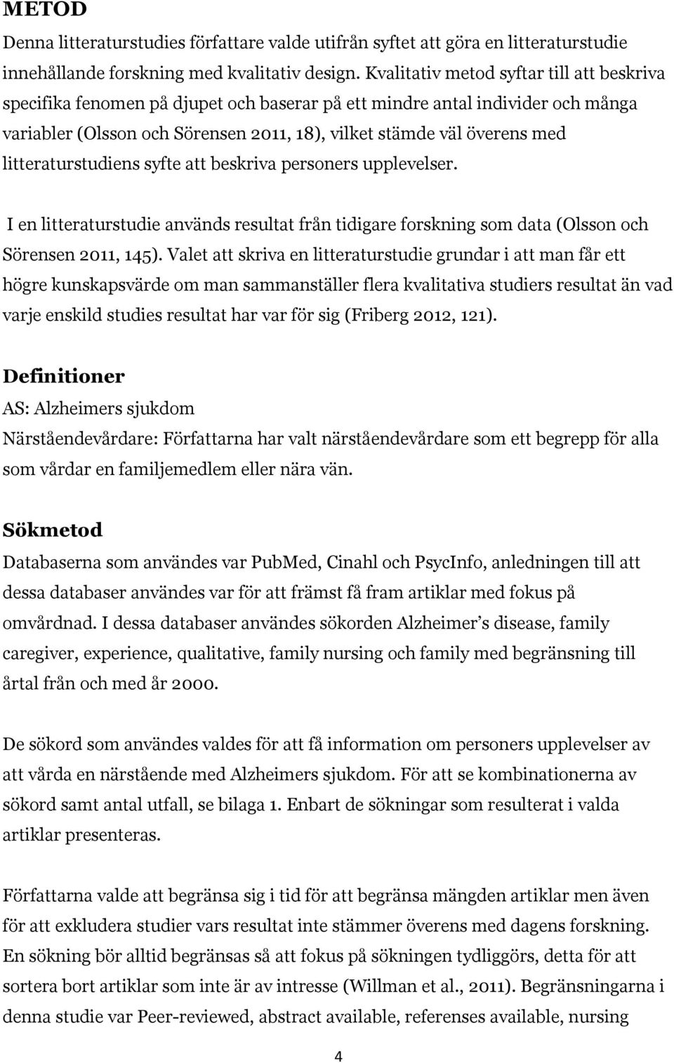 litteraturstudiens syfte att beskriva personers upplevelser. I en litteraturstudie används resultat från tidigare forskning som data (Olsson och Sörensen 2011, 145).