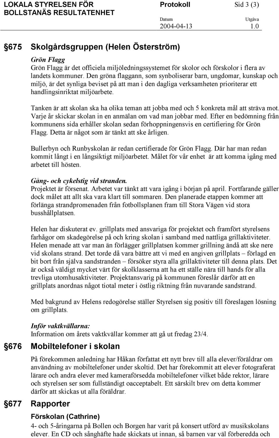 Tanken är att skolan ska ha olika teman att jobba med och 5 konkreta mål att sträva mot. Varje år skickar skolan in en anmälan om vad man jobbar med.