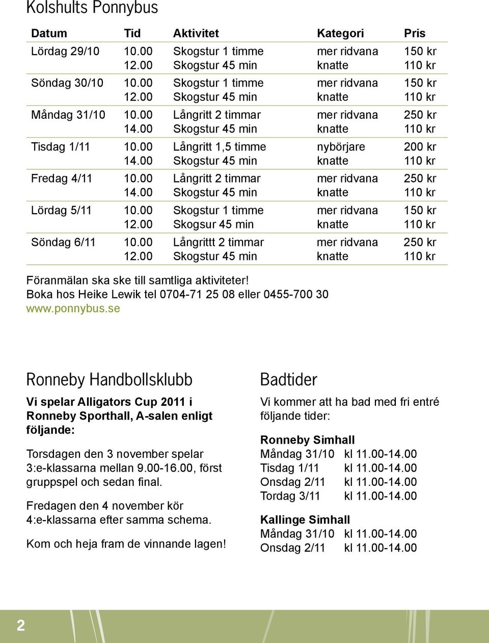 Boka hos Heike Lewik tel 0704-71 25 08 eller 0455-700 30 www.ponnybus.