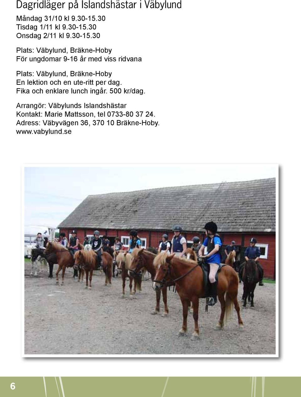 30 Plats: Väbylund, Bräkne-Hoby För ungdomar 9-16 år med viss ridvana Plats: Väbylund, Bräkne-Hoby En