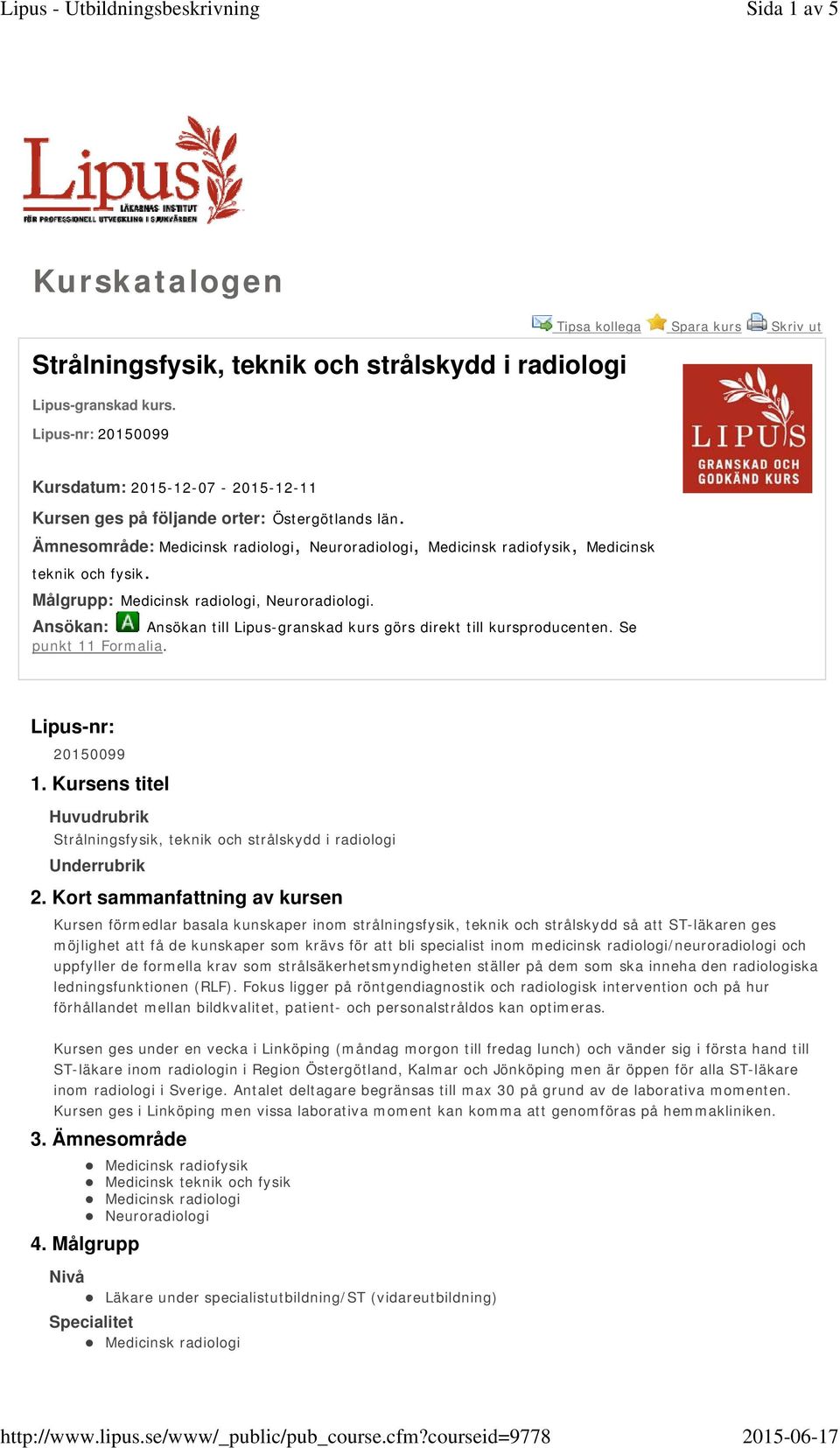 Ämnesområde: Medicinsk radiologi, Neuroradiologi, Medicinsk radiofysik, Medicinsk teknik och fysik. Målgrupp: Medicinsk radiologi, Neuroradiologi.