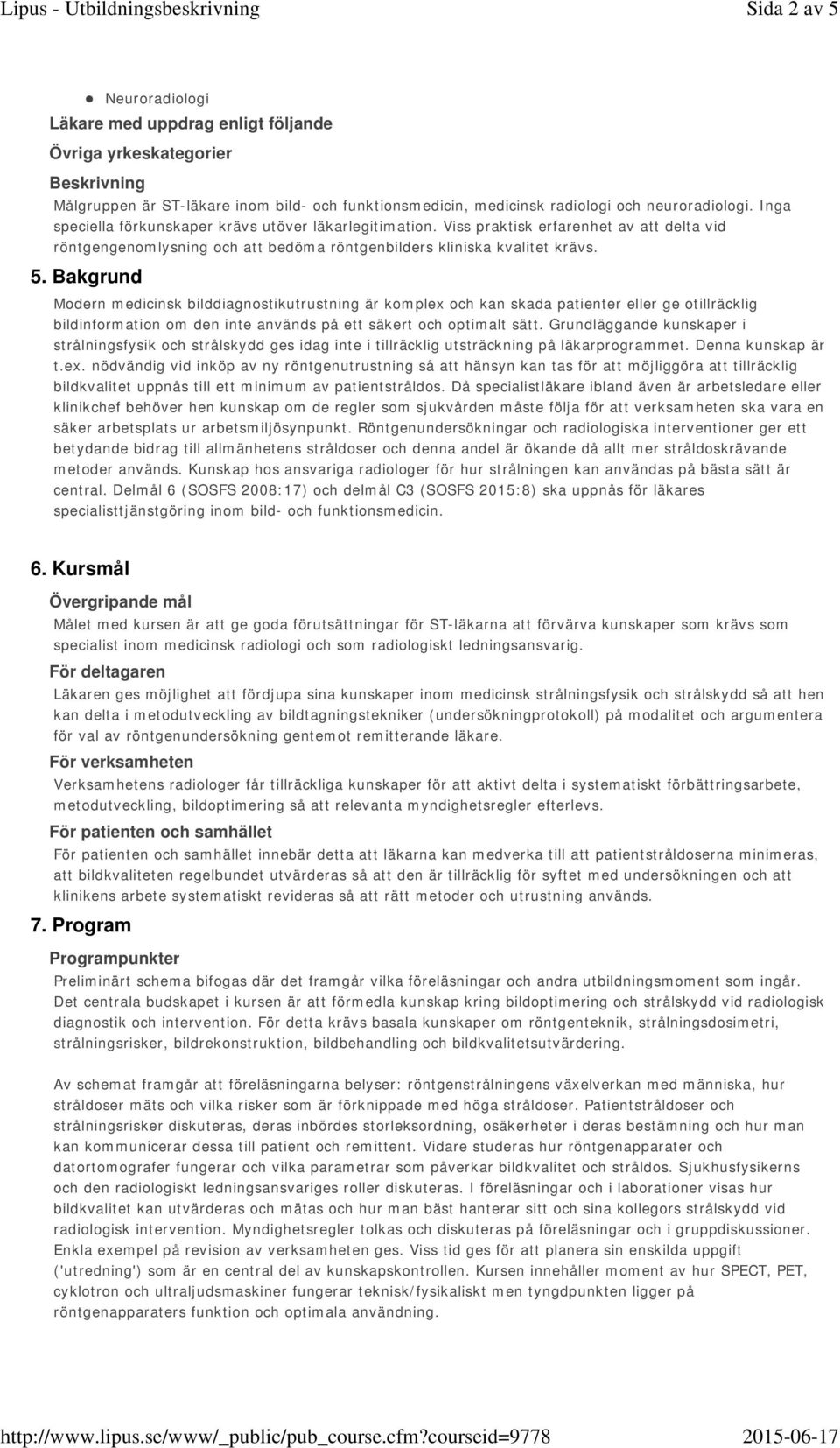 Bakgrund Modern medicinsk bilddiagnostikutrustning är komplex och kan skada patienter eller ge otillräcklig bildinformation om den inte används på ett säkert och optimalt sätt.