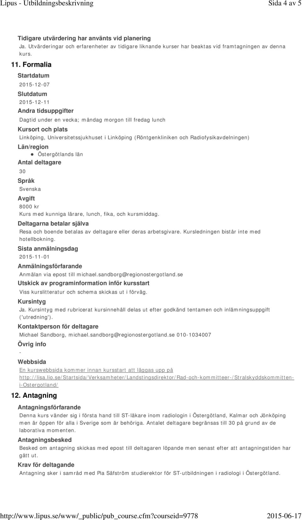 (Röntgenkliniken och Radiofysikavdelningen) Län/region Östergötlands län Antal deltagare 30 Språk Svenska Avgift 8000 kr Kurs med kunniga lärare, lunch, fika, och kursmiddag.