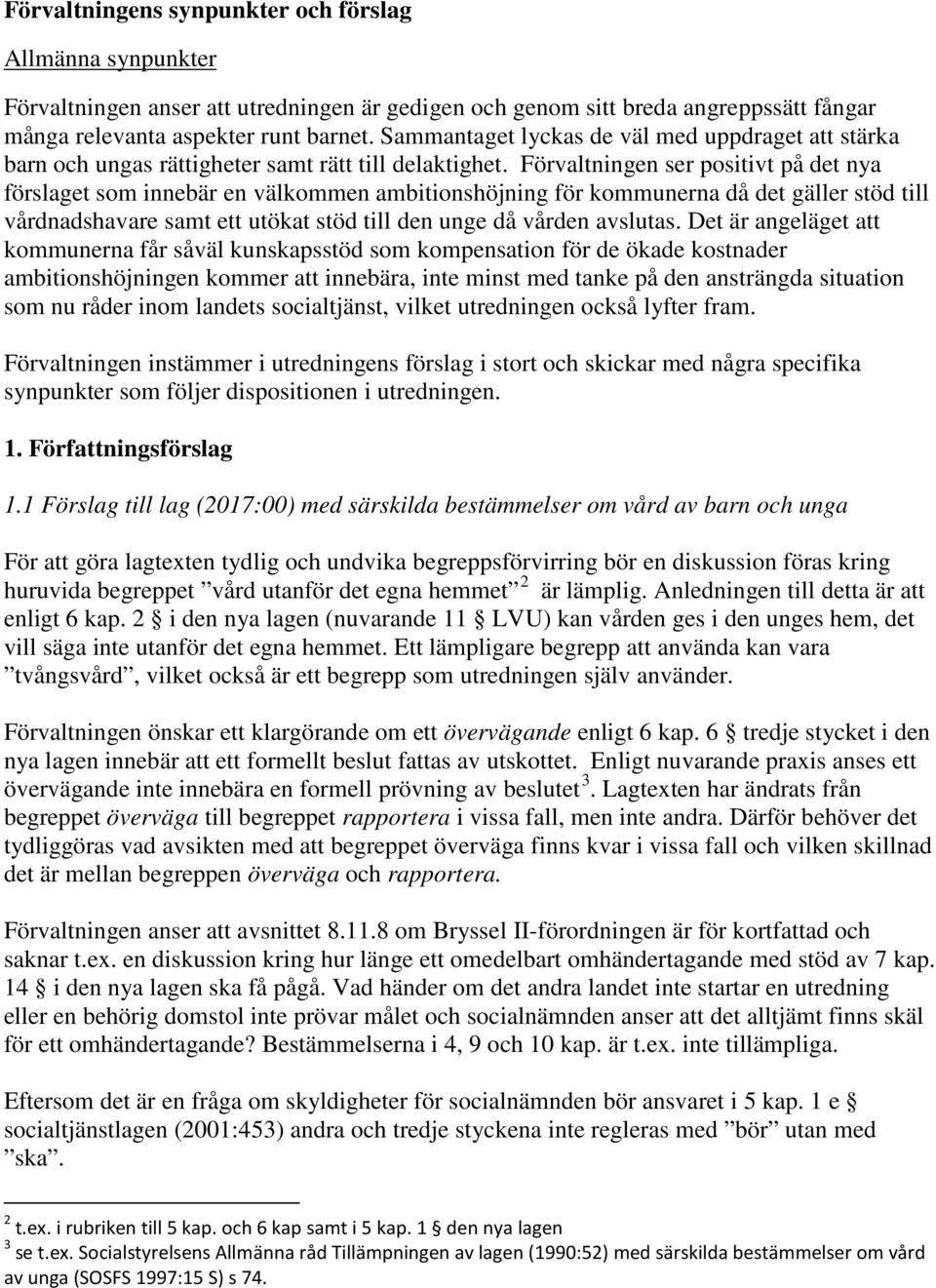 Förvaltningen ser positivt på det nya förslaget som innebär en välkommen ambitionshöjning för kommunerna då det gäller stöd till vårdnadshavare samt ett utökat stöd till den unge då vården avslutas.