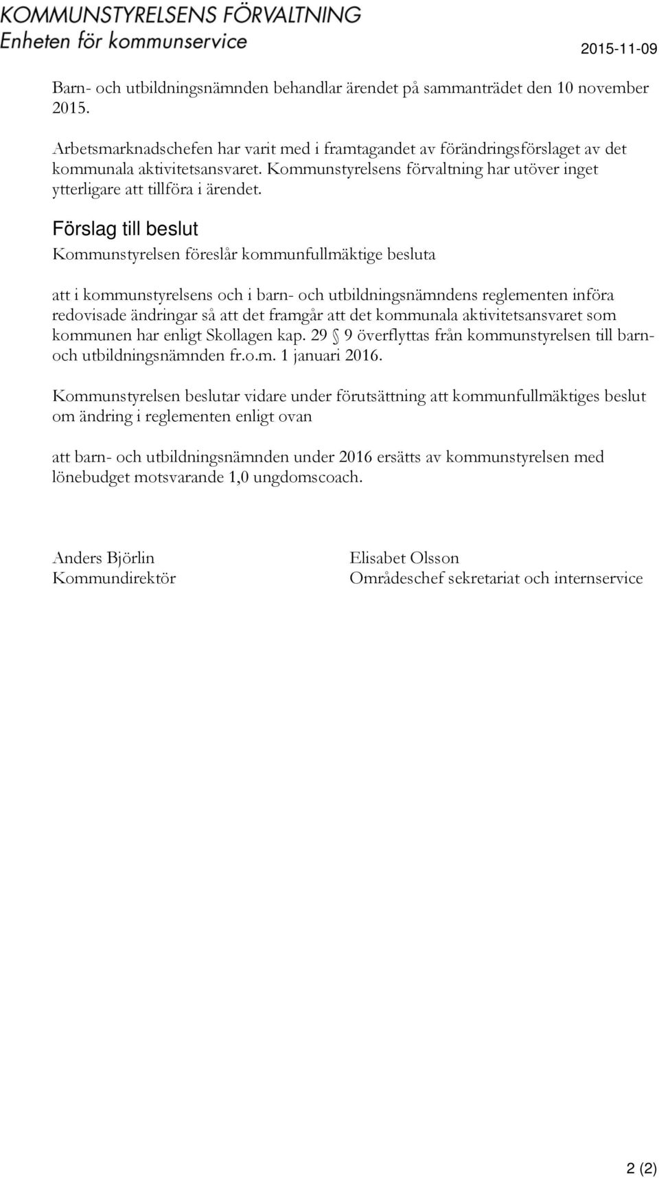 Förslag till beslut Kommunstyrelsen föreslår kommunfullmäktige besluta att i kommunstyrelsens och i barn- och utbildningsnämndens reglementen införa redovisade ändringar så att det framgår att det