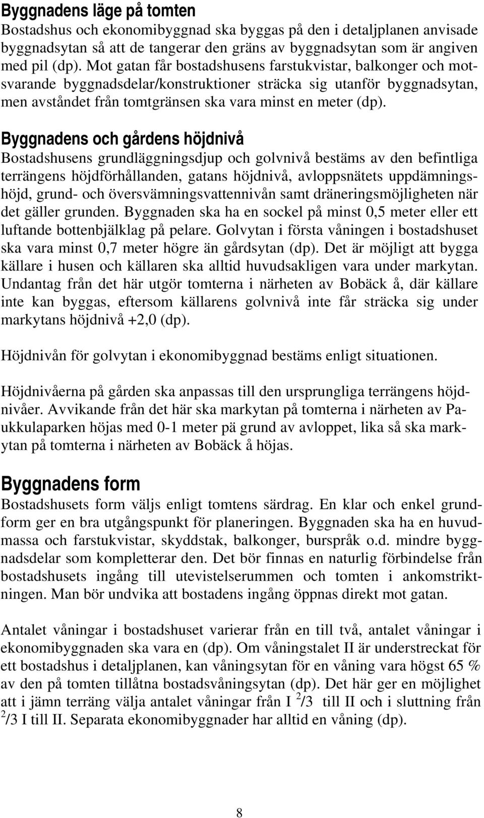 Byggnadens och gårdens höjdnivå Bostadshusens grundläggningsdjup och golvnivå bestäms av den befintliga terrängens höjdförhållanden, gatans höjdnivå, avloppsnätets uppdämningshöjd, grund- och