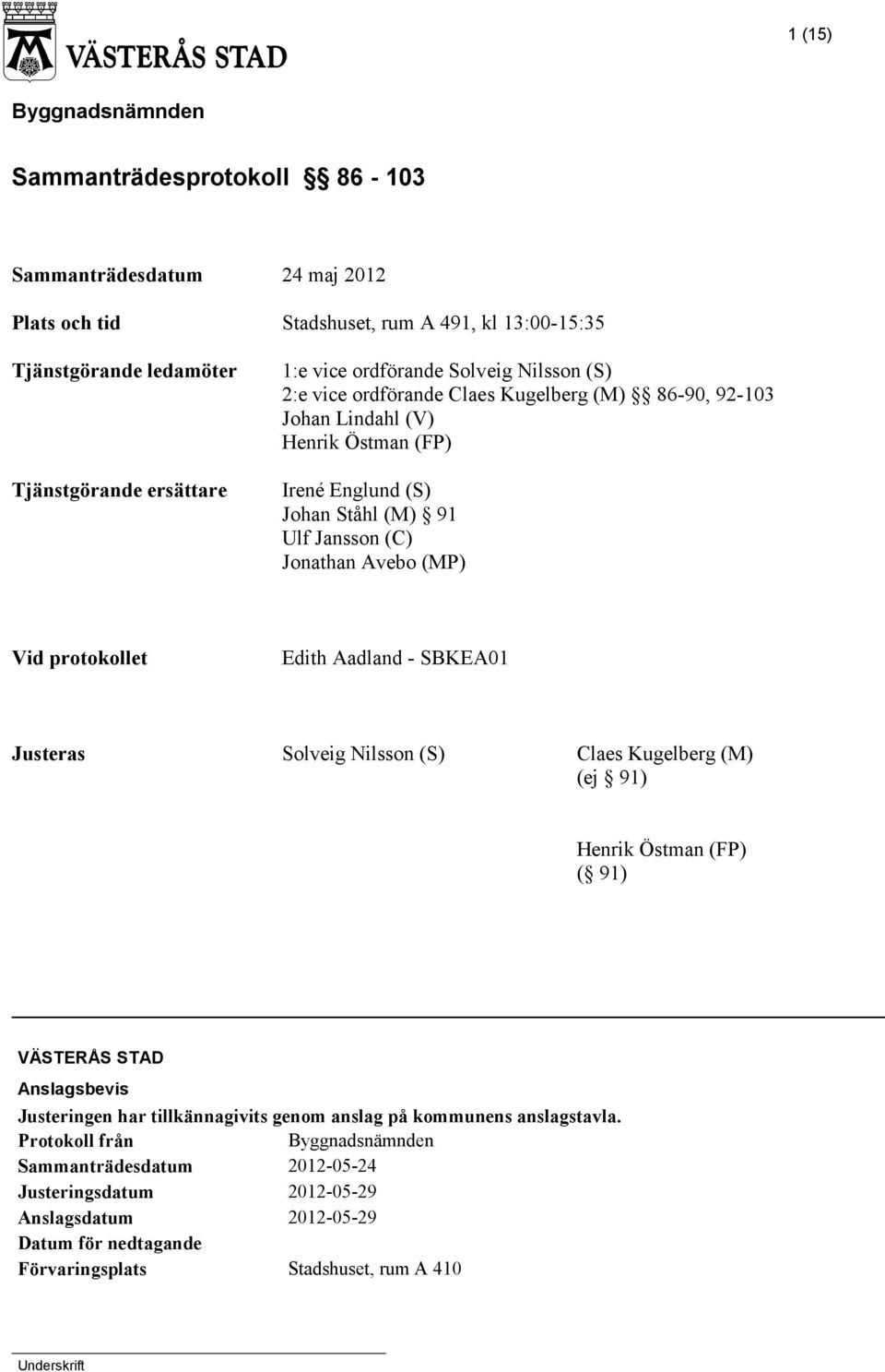 Vid protokollet Edith Aadland - SBKEA01 Justeras Solveig Nilsson (S) Claes Kugelberg (M) (ej 91) Henrik Östman (FP) ( 91) VÄSTERÅS STAD Anslagsbevis Justeringen har tillkännagivits genom