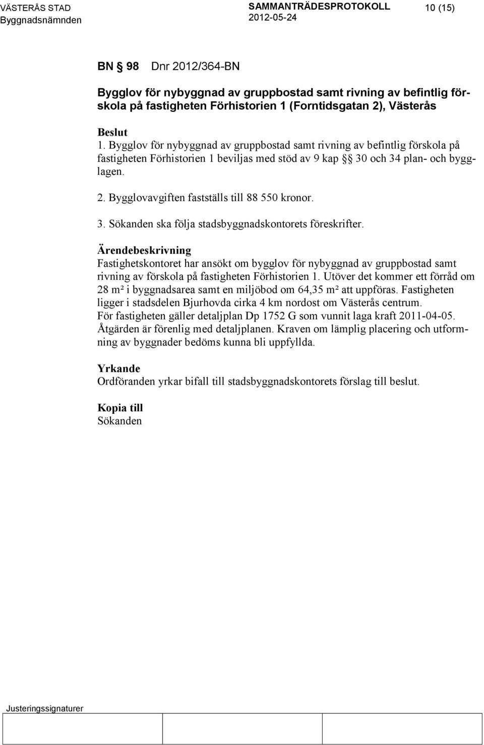 Bygglovavgiften fastställs till 88 550 kronor. 3. Sökanden ska följa stadsbyggnadskontorets föreskrifter.