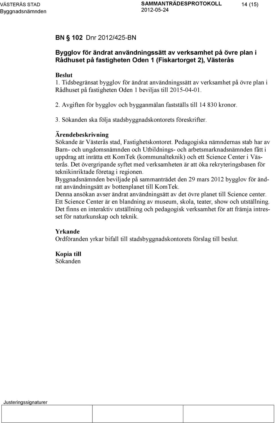 3. Sökanden ska följa stadsbyggnadskontorets föreskrifter. Sökande är Västerås stad, Fastighetskontoret.