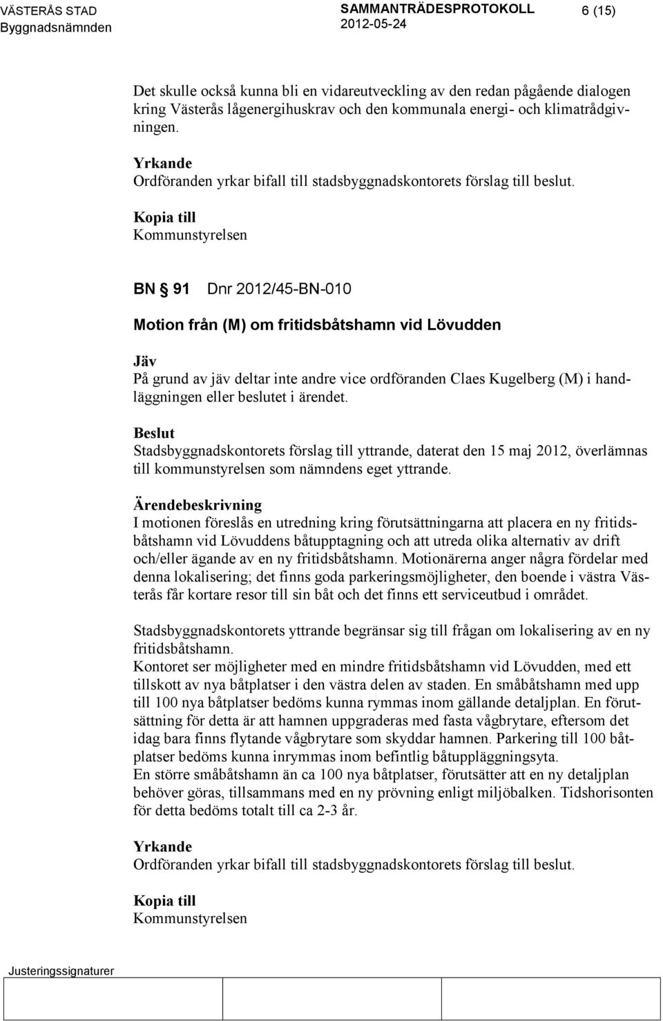 ärendet. Stadsbyggnadskontorets förslag till yttrande, daterat den 15 maj 2012, överlämnas till kommunstyrelsen som nämndens eget yttrande.