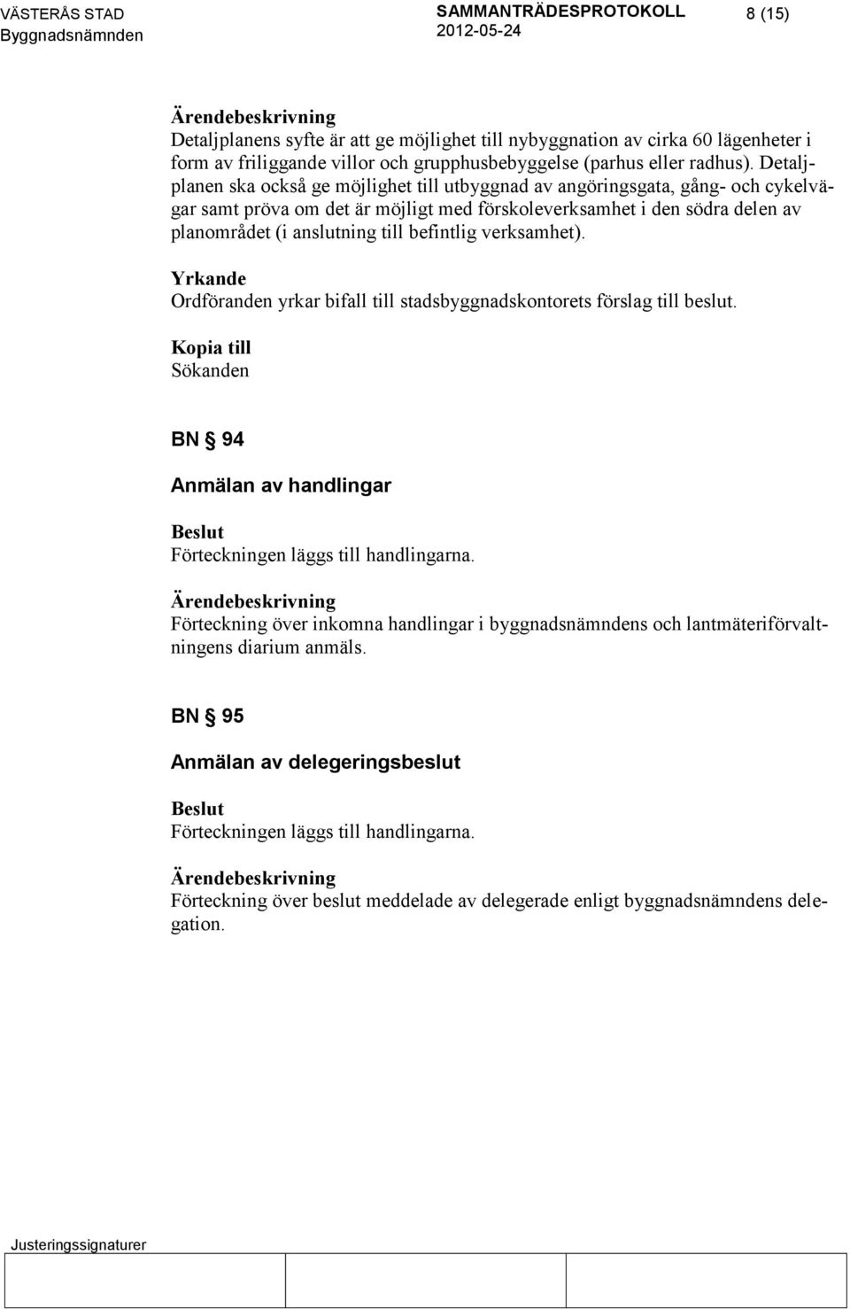 anslutning till befintlig verksamhet). Sökanden BN 94 Anmälan av handlingar Förteckningen läggs till handlingarna.