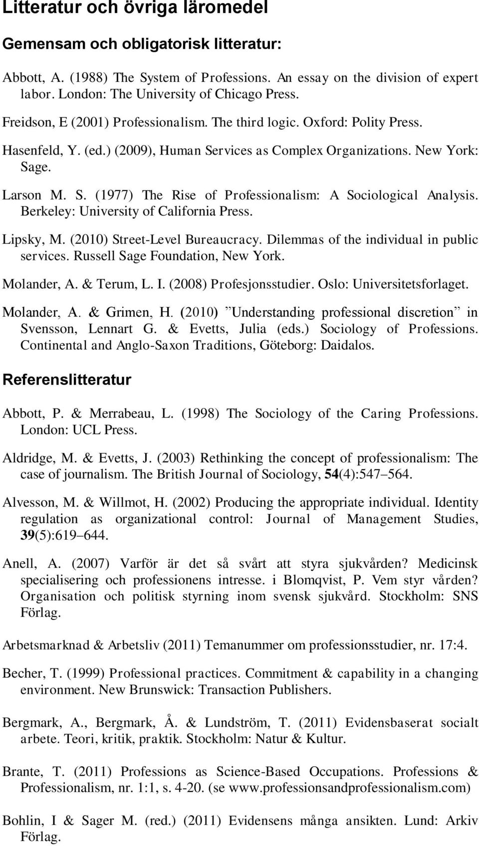 Berkeley: University of California Press. Lipsky, M. (2010) Street-Level Bureaucracy. Dilemmas of the individual in public services. Russell Sage Foundation, New York. Molander, A. & Terum, L. I.