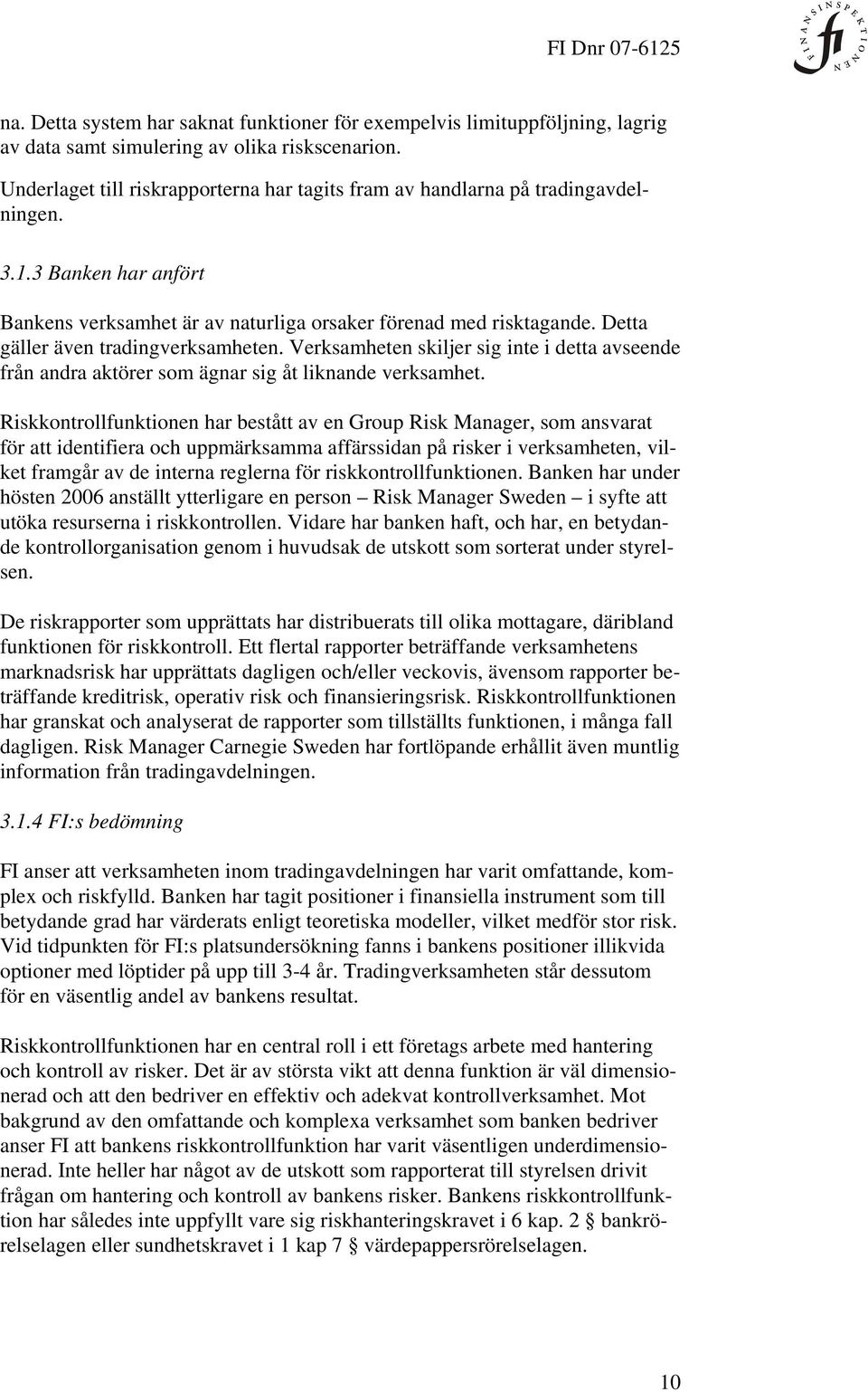 Detta gäller även tradingverksamheten. Verksamheten skiljer sig inte i detta avseende från andra aktörer som ägnar sig åt liknande verksamhet.