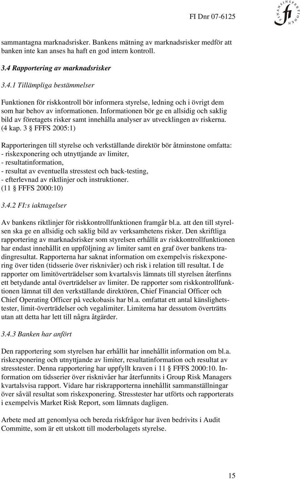 Informationen bör ge en allsidig och saklig bild av företagets risker samt innehålla analyser av utvecklingen av riskerna. (4 kap.