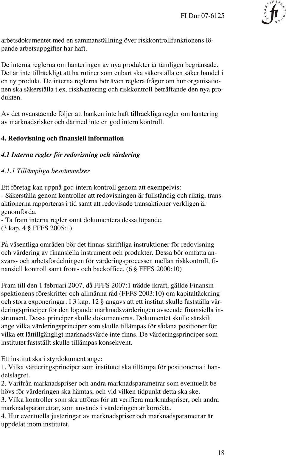 riskhantering och riskkontroll beträffande den nya produkten. Av det ovanstående följer att banken inte haft tillräckliga regler om hantering av marknadsrisker och därmed inte en god intern kontroll.