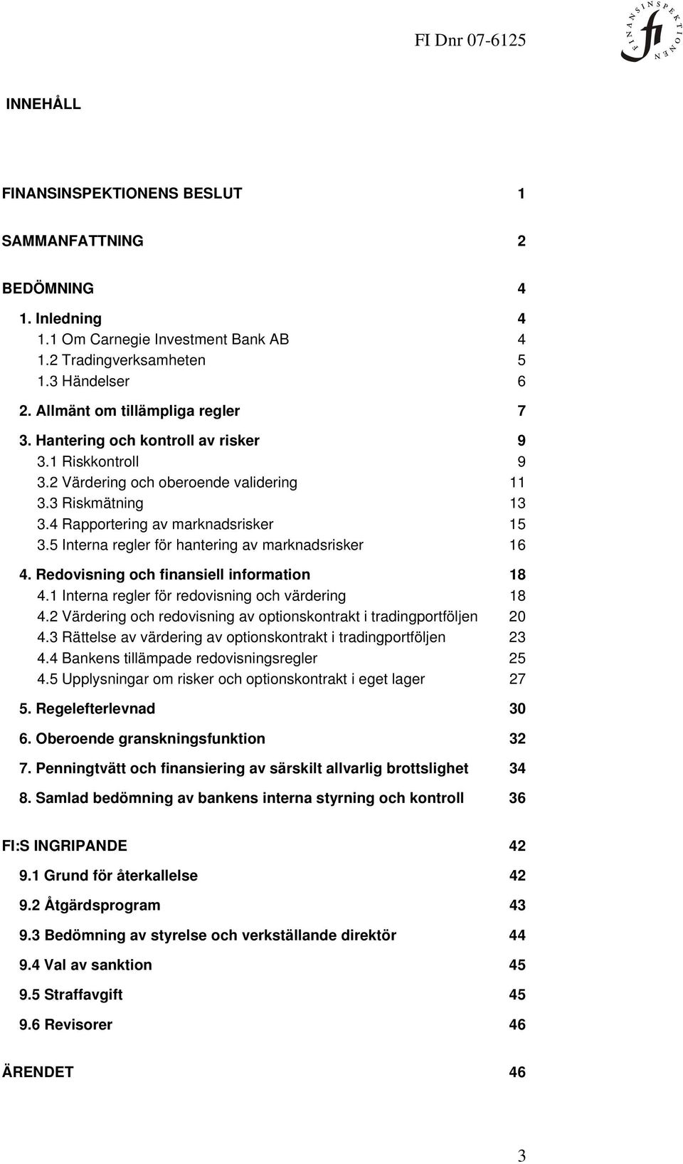 5 Interna regler för hantering av marknadsrisker 16 4. Redovisning och finansiell information 18 4.1 Interna regler för redovisning och värdering 18 4.