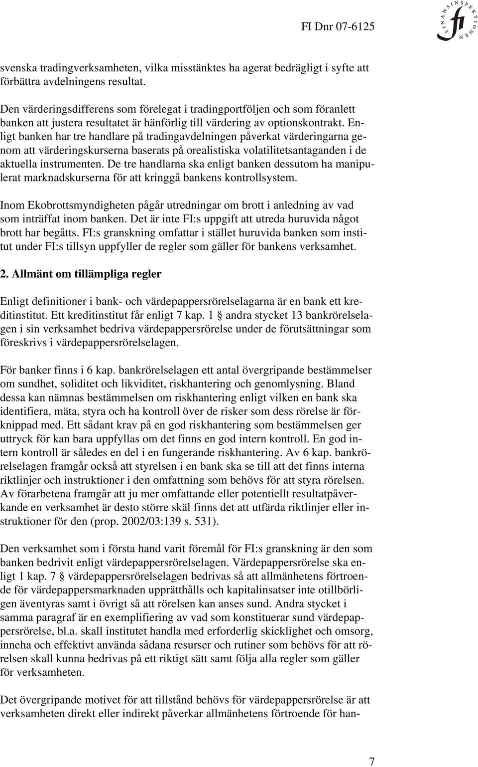 Enligt banken har tre handlare på tradingavdelningen påverkat värderingarna genom att värderingskurserna baserats på orealistiska volatilitetsantaganden i de aktuella instrumenten.