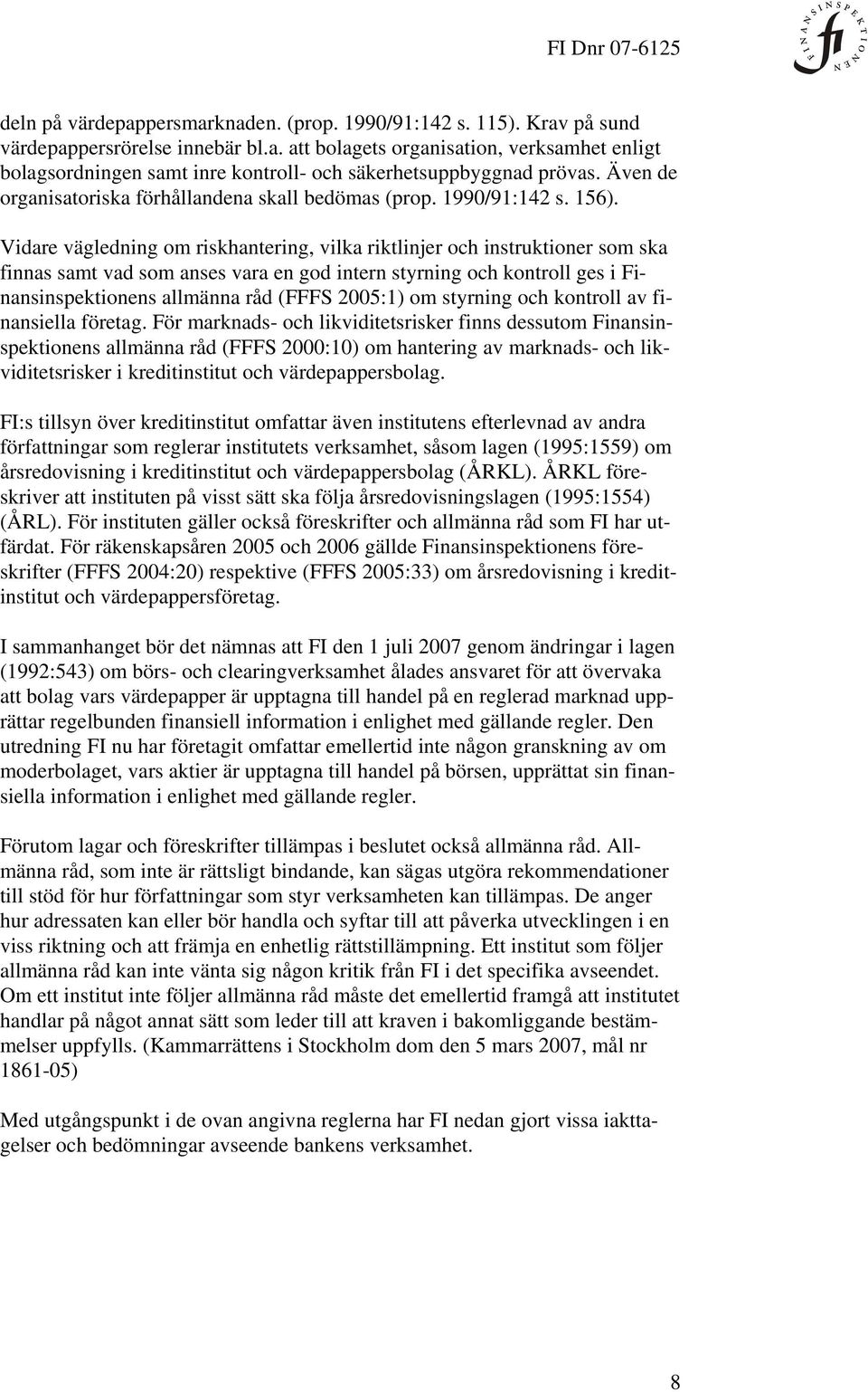 Vidare vägledning om riskhantering, vilka riktlinjer och instruktioner som ska finnas samt vad som anses vara en god intern styrning och kontroll ges i Finansinspektionens allmänna råd (FFFS 2005:1)