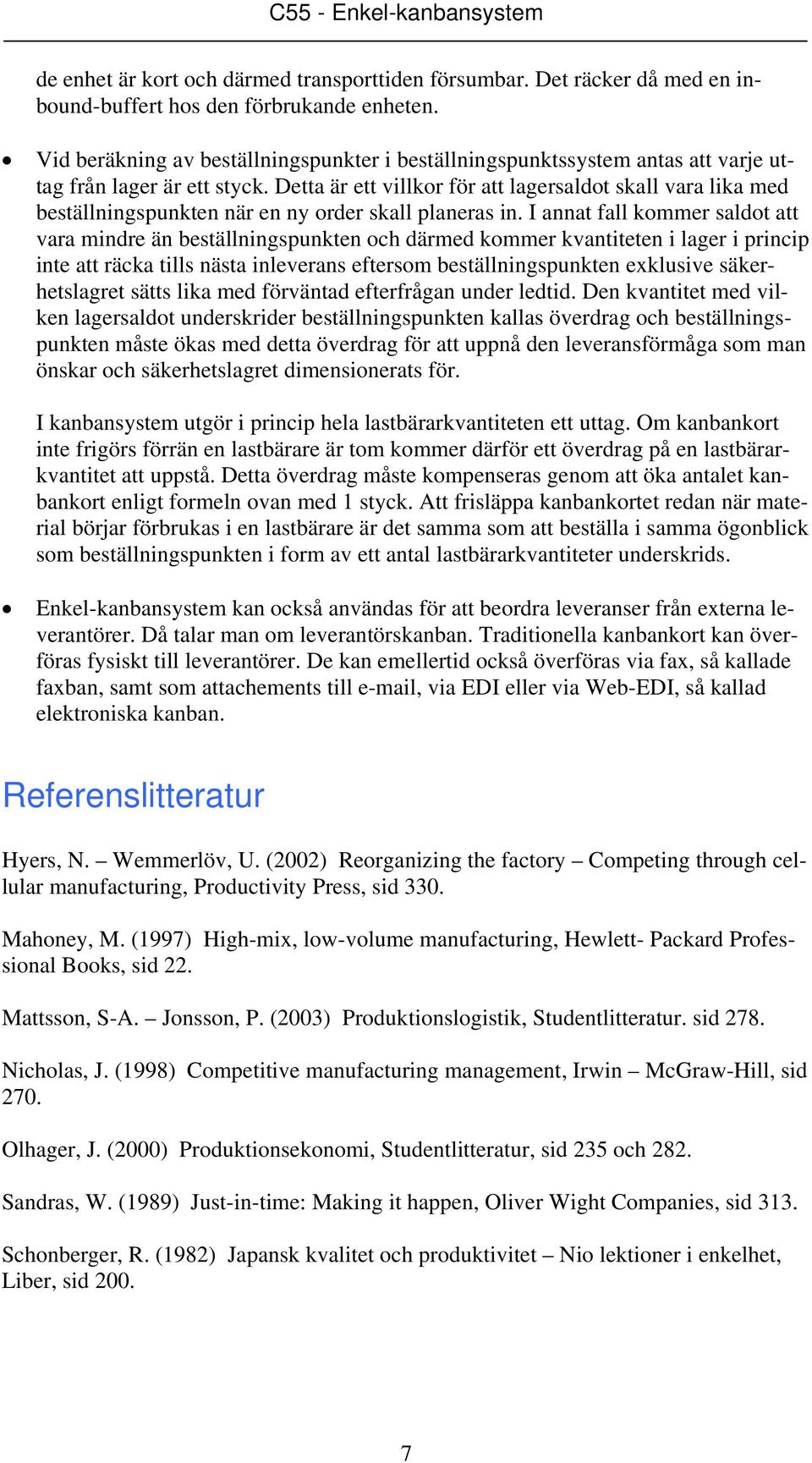 Detta är ett villkor för att lagersaldot skall vara lika med beställningspunkten när en ny order skall planeras in.