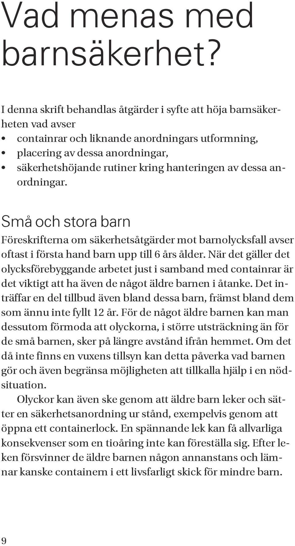 av dessa anordningar. Små och stora barn Föreskrifterna om säkerhetsåtgärder mot barnolycksfall avser oftast i första hand barn upp till 6 års ålder.