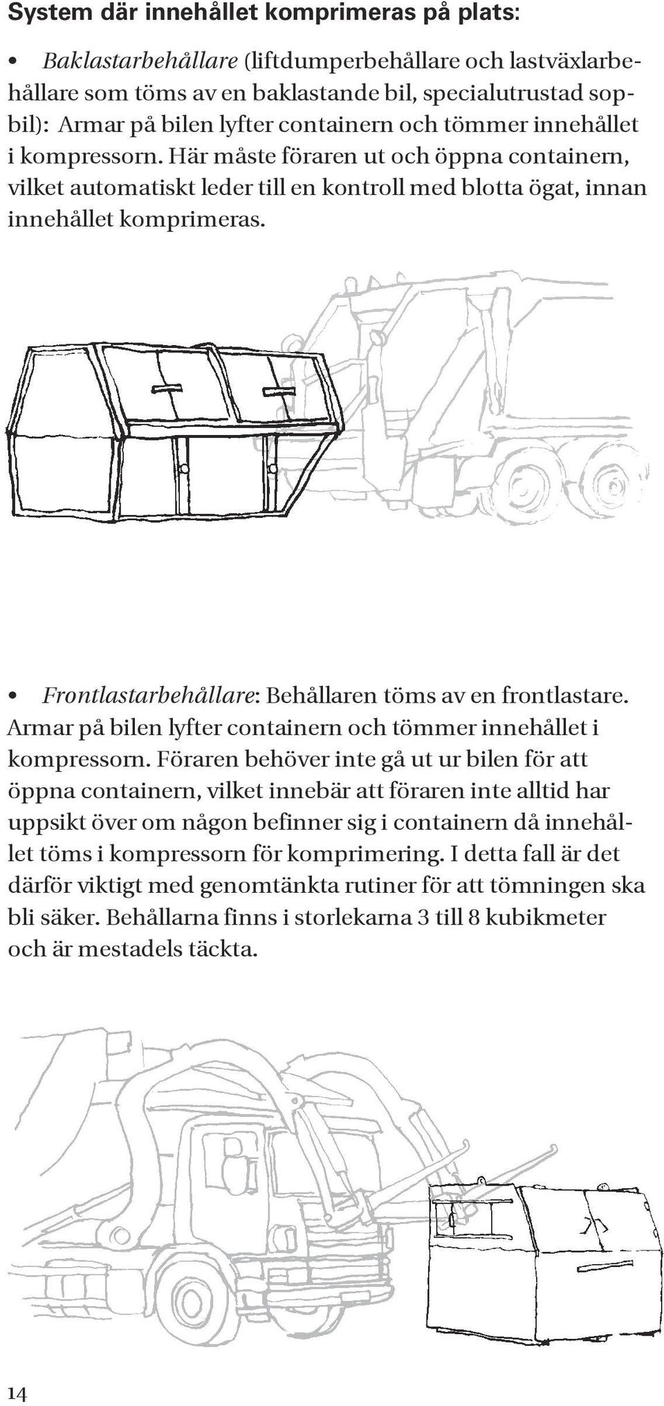 Frontlastarbehållare: Behållaren töms av en frontlastare. Armar på bilen lyfter containern och tömmer innehållet i kompressorn.