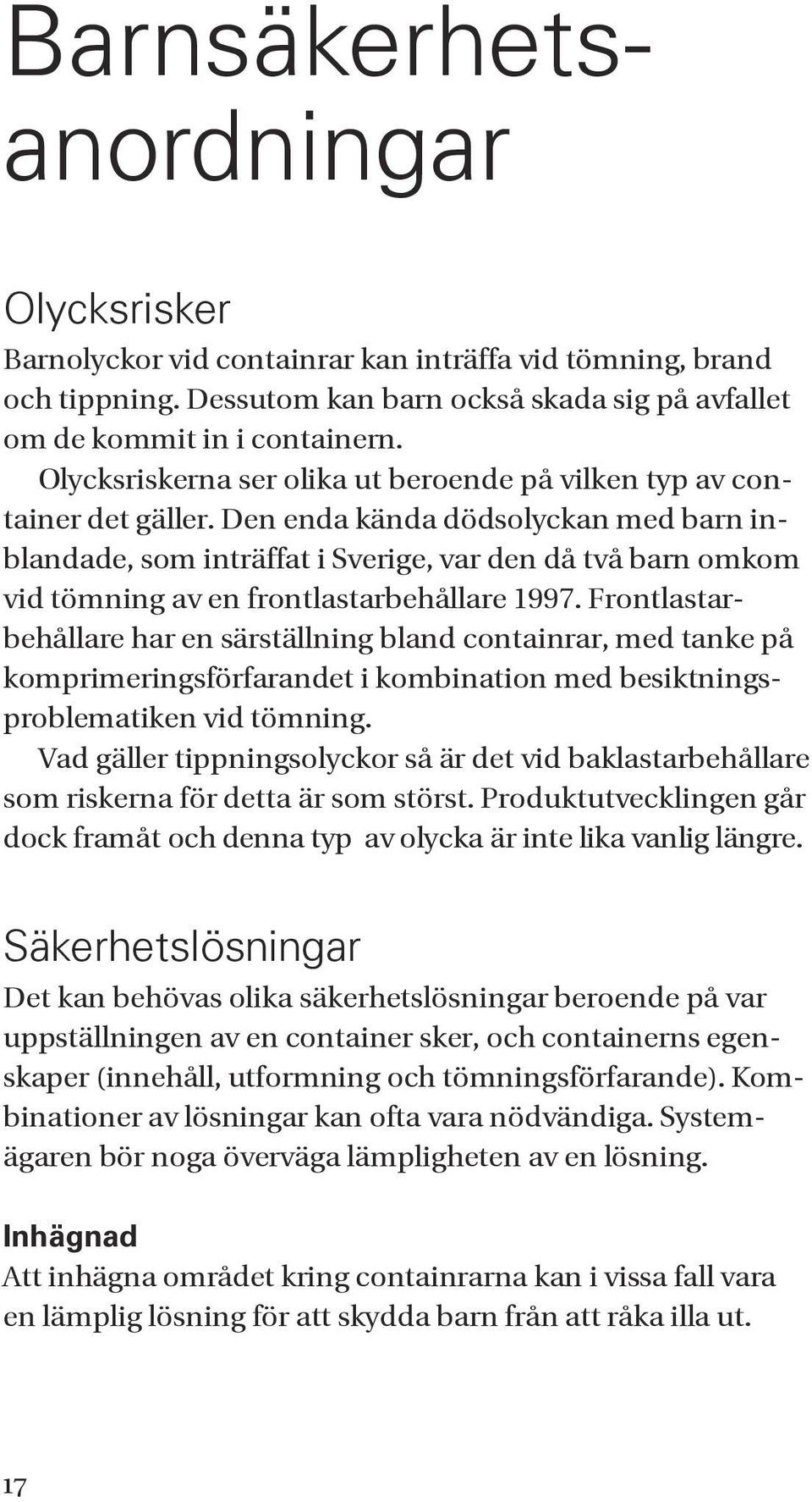 Den enda kända dödsolyckan med barn inblandade, som inträffat i Sverige, var den då två barn omkom vid tömning av en frontlastarbehållare 1997.