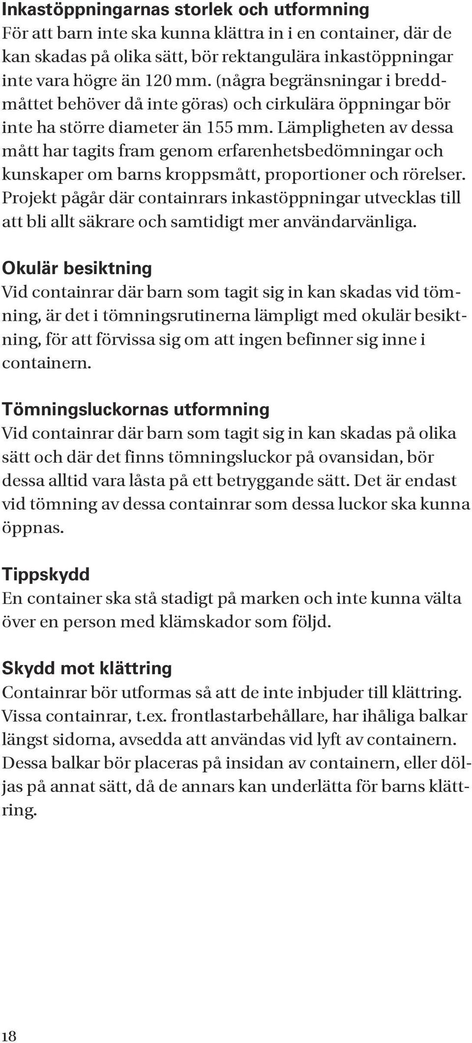 Lämpligheten av dessa mått har tagits fram genom erfarenhetsbedömningar och kunskaper om barns kroppsmått, proportioner och rörelser.