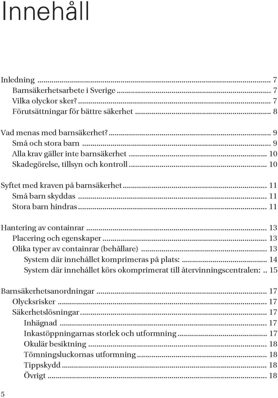 .. 13 Placering och egenskaper... 13 Olika typer av containrar (behållare)... 13 System där innehållet komprimeras på plats:... 14 System där innehållet körs okomprimerat till återvinningscentralen:.