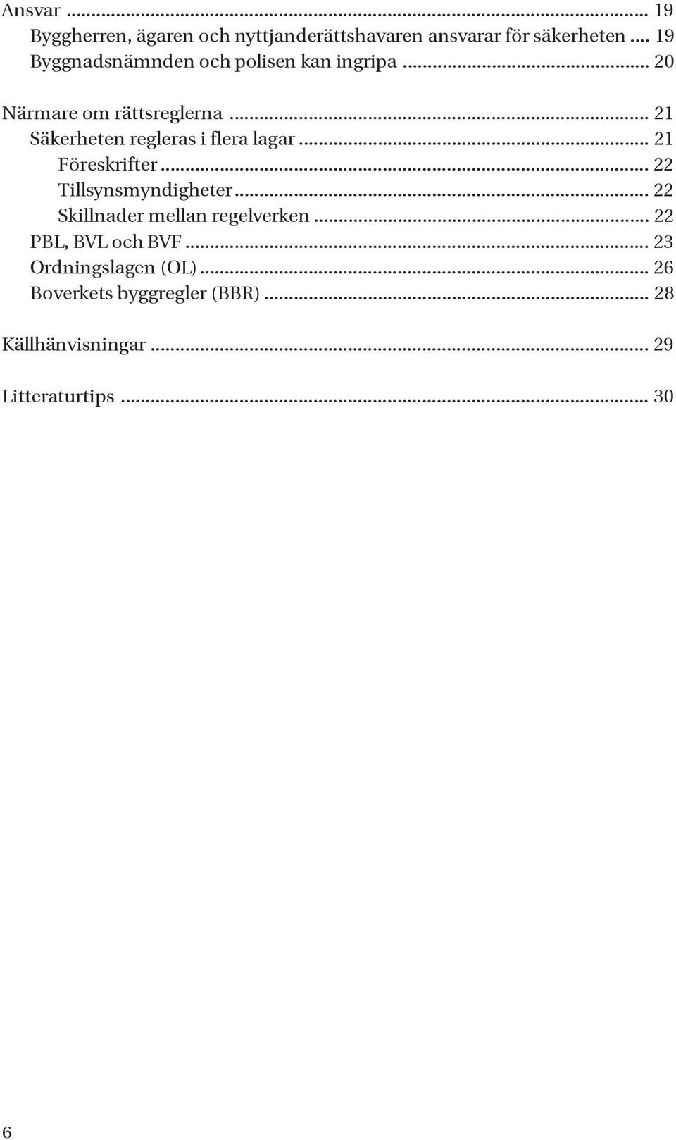 .. 21 Säkerheten regleras i flera lagar... 21 Föreskrifter... 22 Tillsynsmyndigheter.