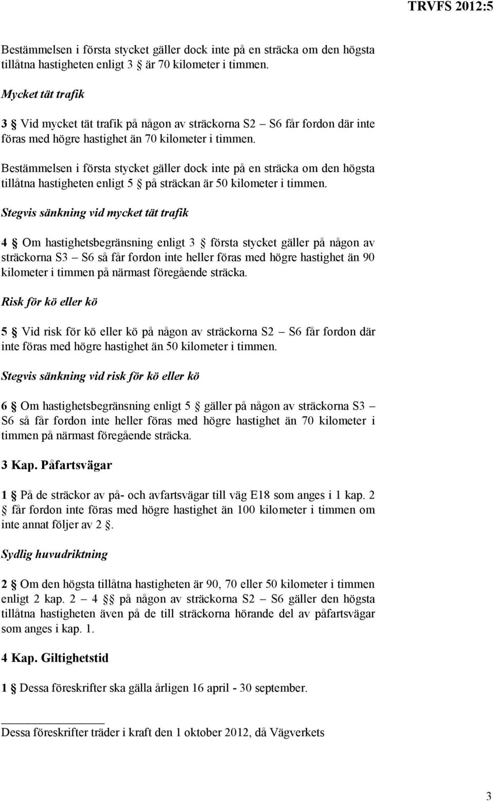 Bestämmelsen i första stycket gäller dock inte på en sträcka om den högsta tillåtna hastigheten enligt 5 på sträckan är 50 kilometer i timmen.