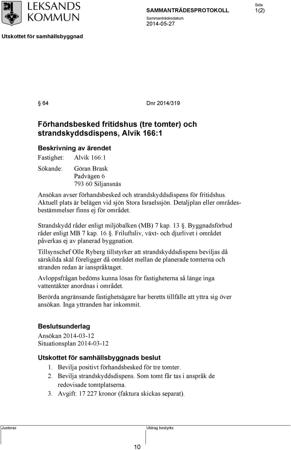 Strandskydd råder enligt miljöbalken (MB) 7 kap. 13. Byggnadsförbud råder enligt MB 7 kap. 16. Friluftsliv, växt- och djurlivet i området påverkas ej av planerad byggnation.